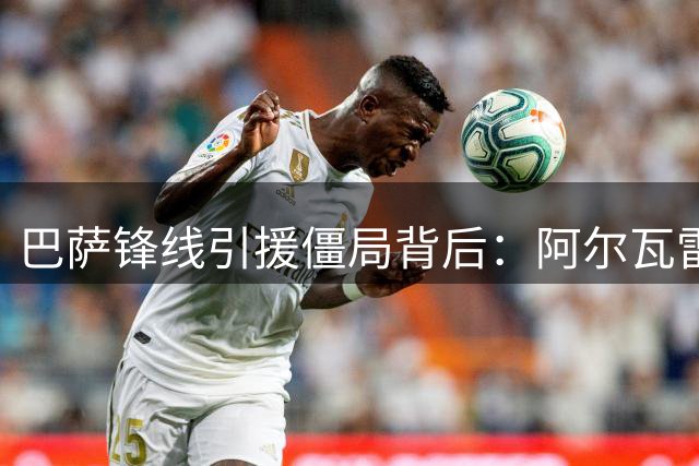 巴萨锋线引援僵局背后：阿尔瓦雷斯转会博弈进入关键阶段